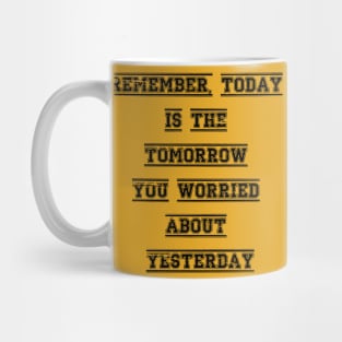 Remember today is the tomorrow you worried about yesterday Mug